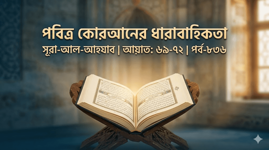 পবিত্র কোরআনের ধারাবাহিকতা সূরা-আল-আহযাব | আয়াত: ৬৯-৭২ | পর্ব-৮৩৬